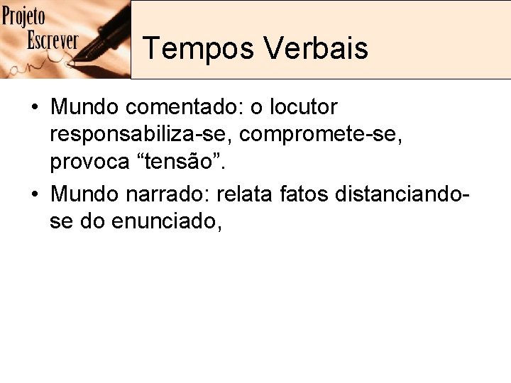 Tempos Verbais • Mundo comentado: o locutor responsabiliza-se, compromete-se, provoca “tensão”. • Mundo narrado: Tempos Verbais • Mundo comentado: o locutor responsabiliza-se, compromete-se, provoca “tensão”. • Mundo narrado: