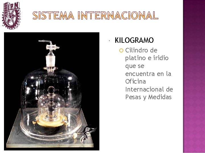  KILOGRAMO Cilindro de platino e iridio que se encuentra en la Oficina Internacional