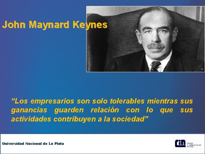 John Maynard Keynes “Los empresarios son solo tolerables mientras sus ganancias guarden relación con