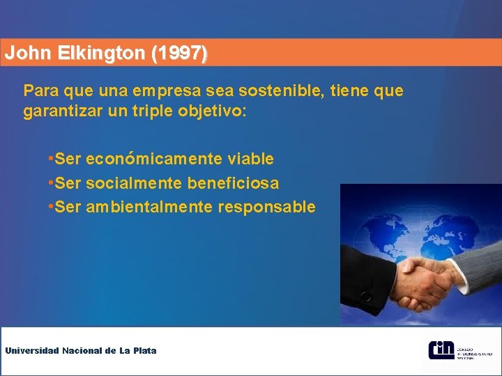 John Elkington (1997) Para que una empresa sea sostenible, tiene que garantizar un triple