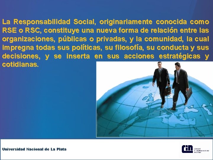La Responsabilidad Social, originariamente conocida como RSE o RSC, constituye una nueva forma de