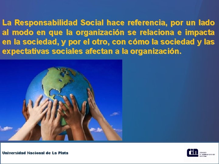 La Responsabilidad Social hace referencia, por un lado al modo en que la organización
