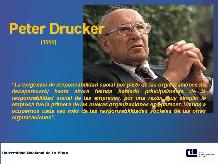 Peter Drucker (1993) “La exigencia de responsabilidad social por parte de las organizaciones no