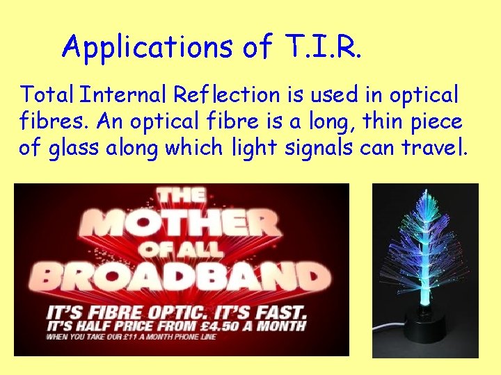 Applications of T. I. R. Total Internal Reflection is used in optical fibres. An