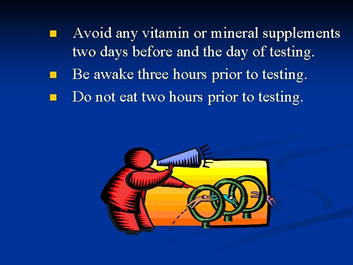 n n n Avoid any vitamin or mineral supplements two days before and the