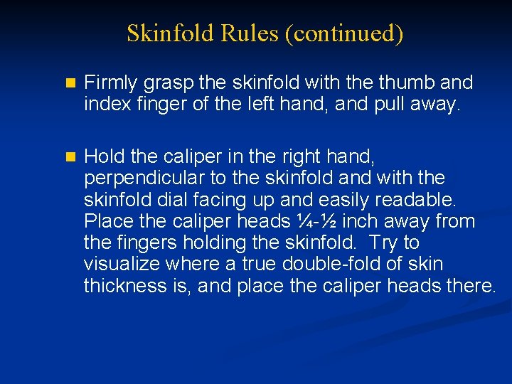 Skinfold Rules (continued) n Firmly grasp the skinfold with the thumb and index finger