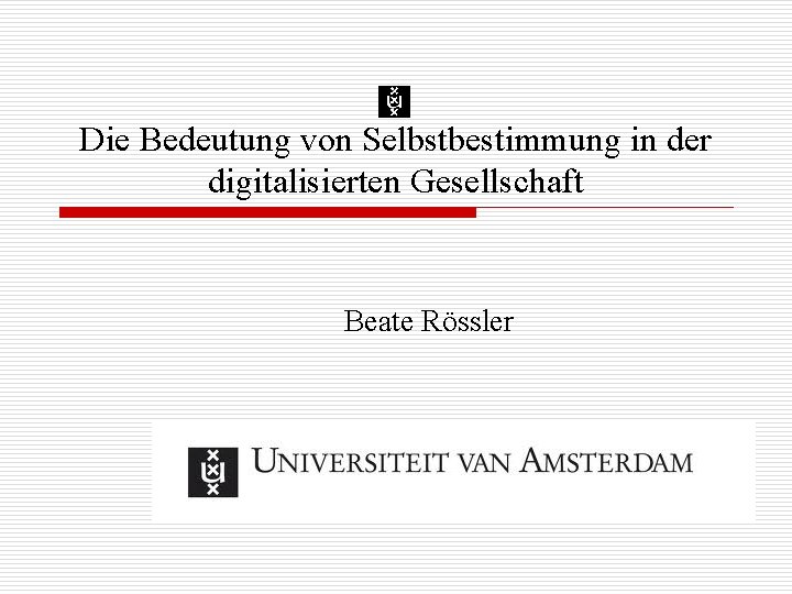 Die Bedeutung von Selbstbestimmung in der digitalisierten Gesellschaft Beate Rössler 