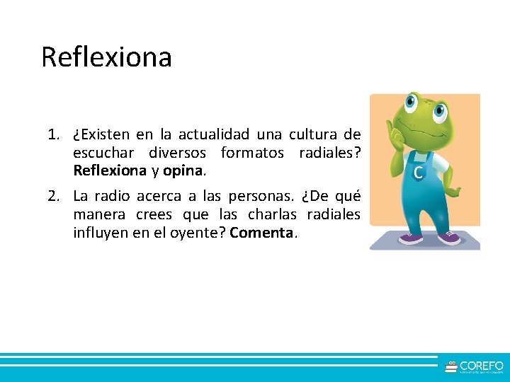 Reflexiona 1. ¿Existen en la actualidad una cultura de escuchar diversos formatos radiales? Reflexiona Reflexiona 1. ¿Existen en la actualidad una cultura de escuchar diversos formatos radiales? Reflexiona