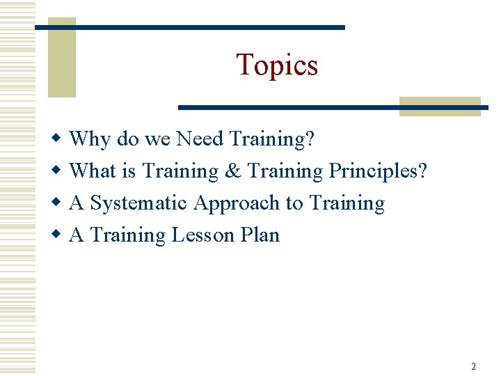 Topics w Why do we Need Training? w What is Training & Training Principles?