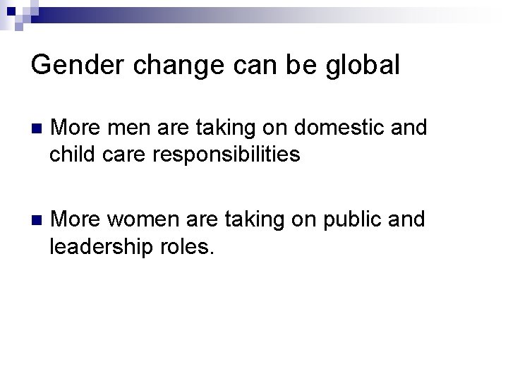 Gender change can be global n More men are taking on domestic and child