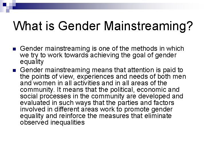 What is Gender Mainstreaming? n n Gender mainstreaming is one of the methods in