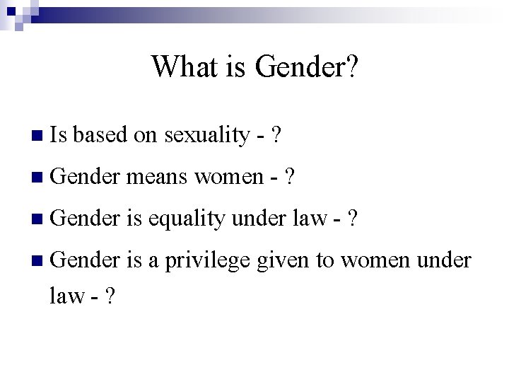 What is Gender? n Is based on sexuality - ? n Gender means women