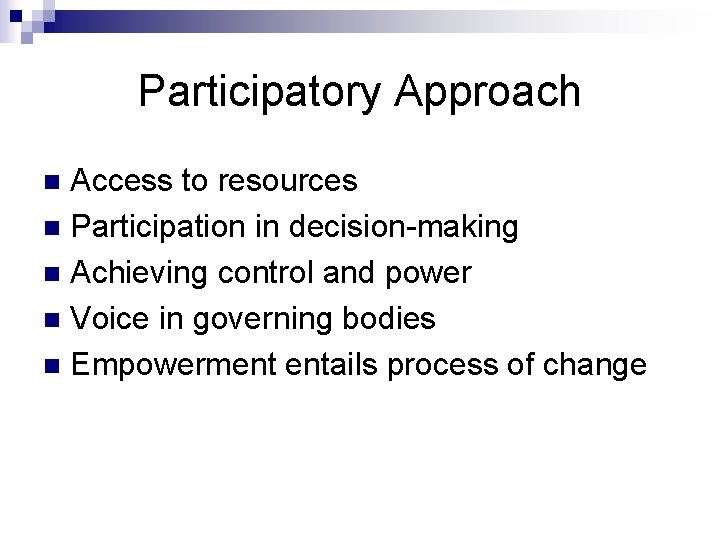 Participatory Approach Access to resources n Participation in decision-making n Achieving control and power