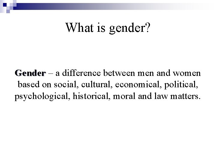 What is gender? Gender – a difference between men and women based on social,