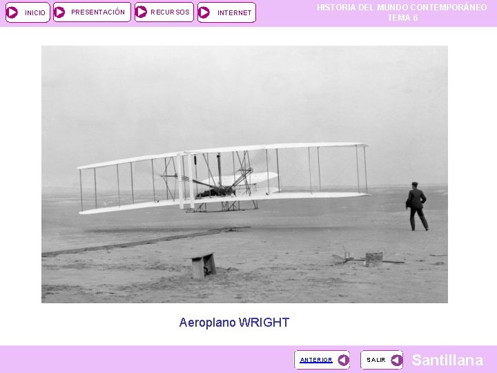 INICIO PRESENTACIÓN RECURSOS INTERNET HISTORIA DEL MUNDO CONTEMPORÁNEO TEMA 6 Aeroplano WRIGHT ANTERIOR SALIR INICIO PRESENTACIÓN RECURSOS INTERNET HISTORIA DEL MUNDO CONTEMPORÁNEO TEMA 6 Aeroplano WRIGHT ANTERIOR SALIR