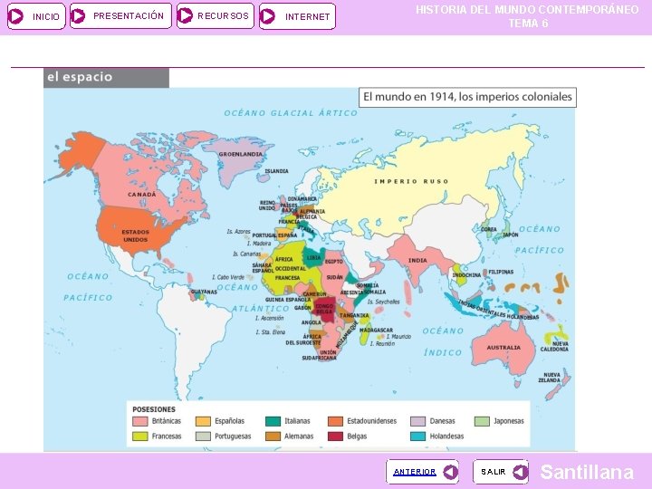 INICIO PRESENTACIÓN RECURSOS INTERNET HISTORIA DEL MUNDO CONTEMPORÁNEO TEMA 6 ANTERIOR SALIR Santillana INICIO PRESENTACIÓN RECURSOS INTERNET HISTORIA DEL MUNDO CONTEMPORÁNEO TEMA 6 ANTERIOR SALIR Santillana