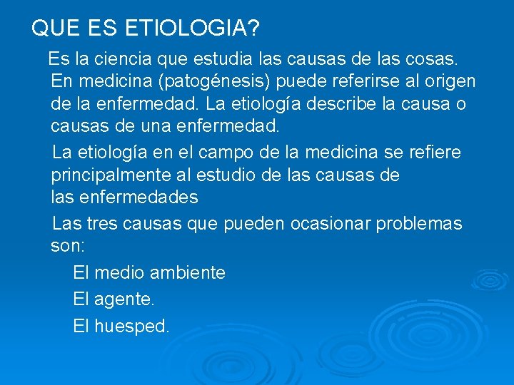 QUE ES ETIOLOGIA? Es la ciencia que estudia las causas de las cosas. En