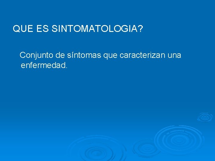 QUE ES SINTOMATOLOGIA? Conjunto de síntomas que caracterizan una enfermedad. 