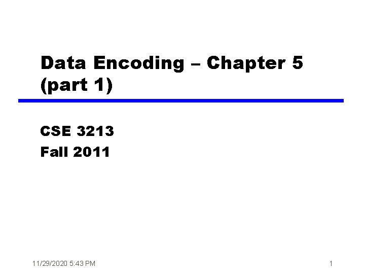 Data Encoding – Chapter 5 (part 1) CSE 3213 Fall 2011 11/29/2020 5: 43 Data Encoding – Chapter 5 (part 1) CSE 3213 Fall 2011 11/29/2020 5: 43