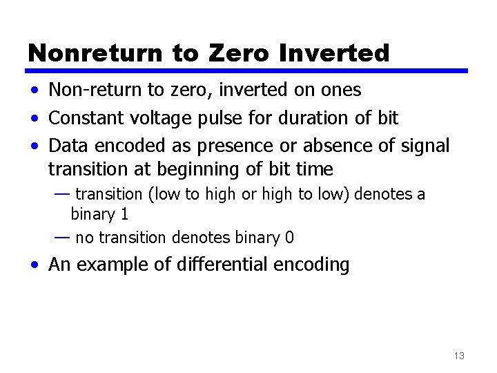 Nonreturn to Zero Inverted • Non-return to zero, inverted on ones • Constant voltage Nonreturn to Zero Inverted • Non-return to zero, inverted on ones • Constant voltage
