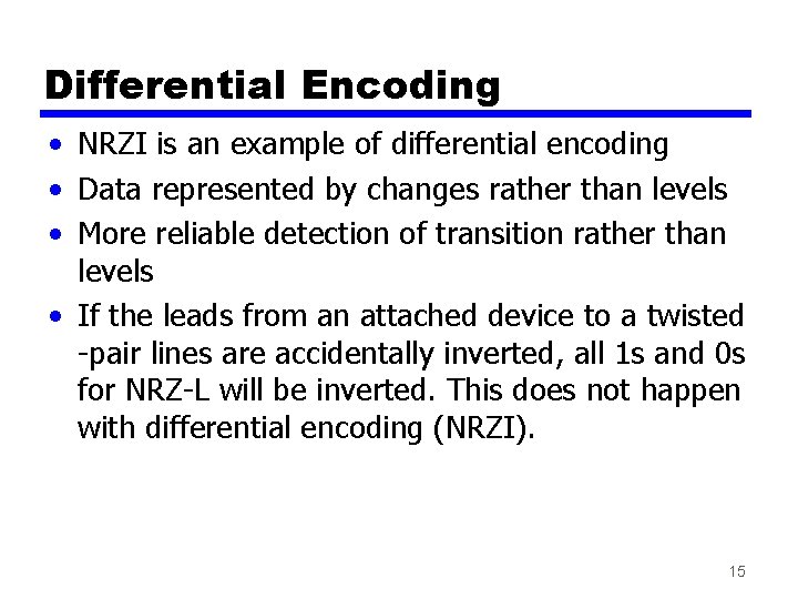 Differential Encoding • NRZI is an example of differential encoding • Data represented by Differential Encoding • NRZI is an example of differential encoding • Data represented by