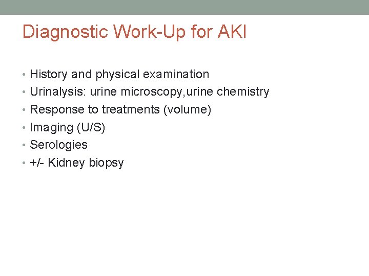 Diagnostic Work-Up for AKI • History and physical examination • Urinalysis: urine microscopy, urine Diagnostic Work-Up for AKI • History and physical examination • Urinalysis: urine microscopy, urine