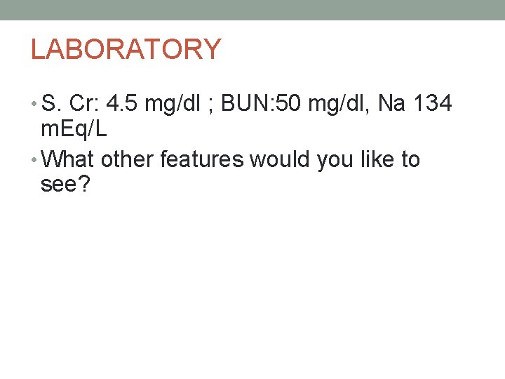 LABORATORY • S. Cr: 4. 5 mg/dl ; BUN: 50 mg/dl, Na 134 m. LABORATORY • S. Cr: 4. 5 mg/dl ; BUN: 50 mg/dl, Na 134 m.