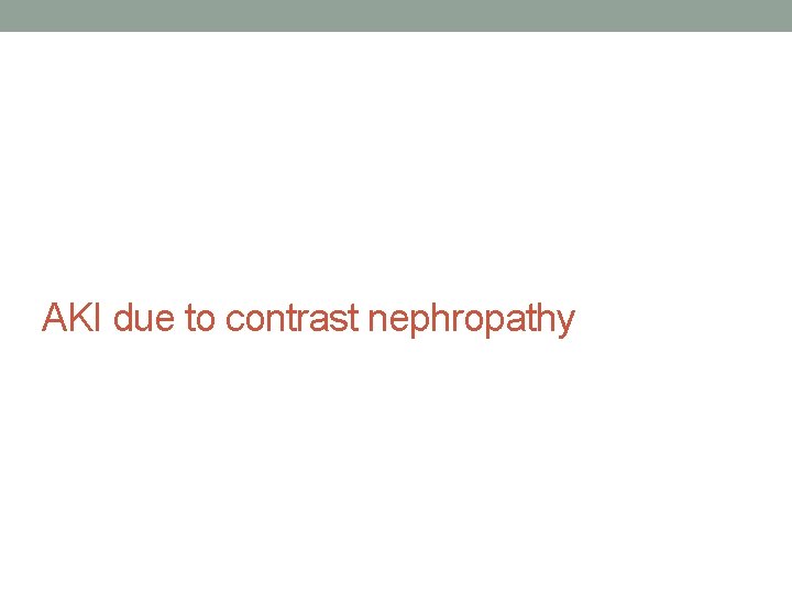 AKI due to contrast nephropathy AKI due to contrast nephropathy