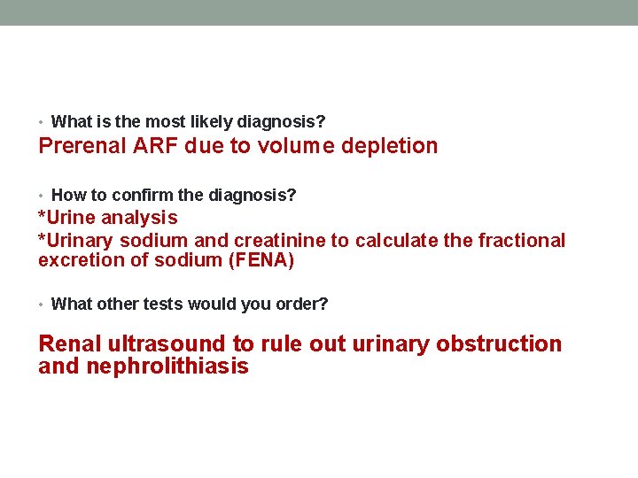 • What is the most likely diagnosis? Prerenal ARF due to volume depletion • What is the most likely diagnosis? Prerenal ARF due to volume depletion