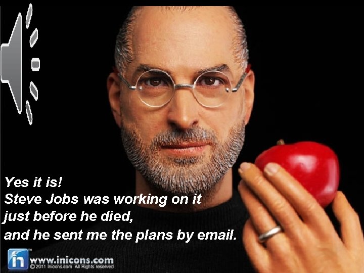 Yes it is! Steve Jobs was working on it just before he died, and