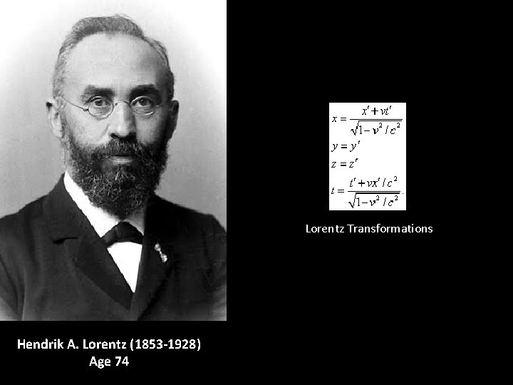 Lorentz Transformations Hendrik A. Lorentz (1853 -1928) Age 74 