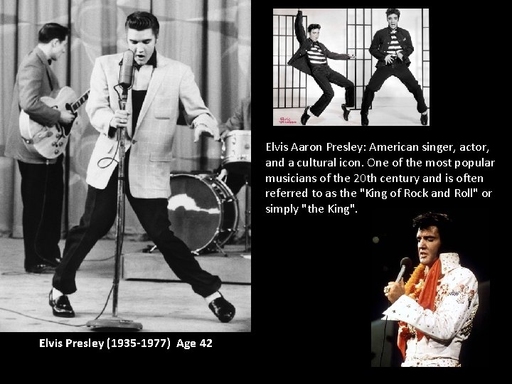 Elvis Aaron Presley: American singer, actor, and a cultural icon. One of the most