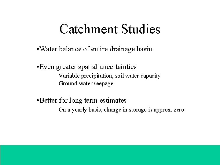 Catchment Studies • Water balance of entire drainage basin • Even greater spatial uncertainties
