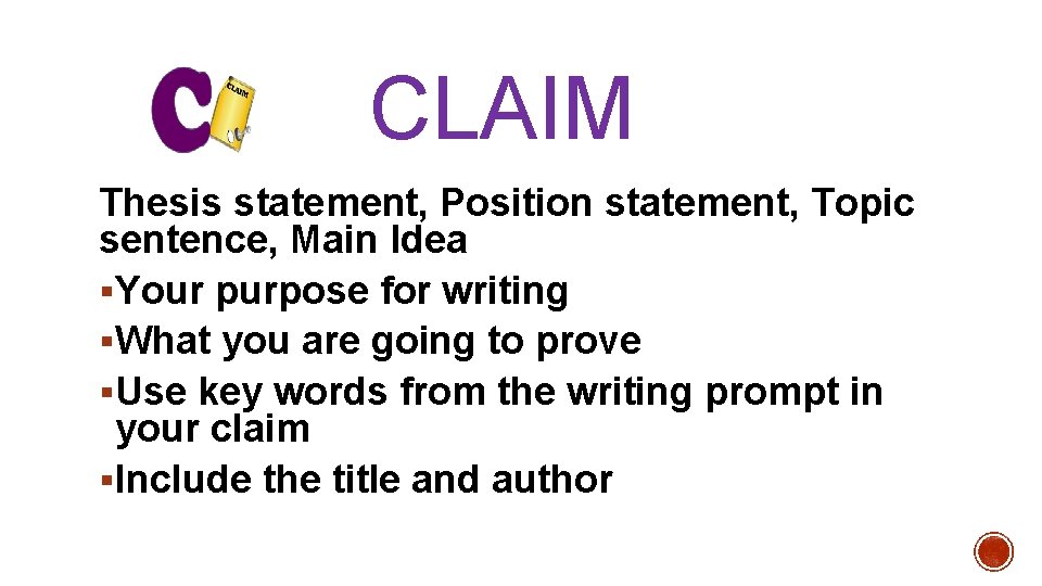 CLAIM Thesis statement, Position statement, Topic sentence, Main Idea §Your purpose for writing §What