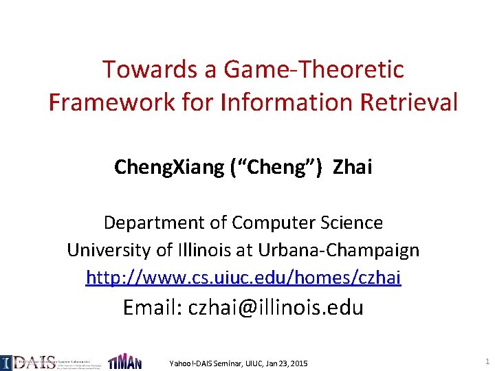 Towards a Game-Theoretic Framework for Information Retrieval Cheng. Xiang (“Cheng”) Zhai Department of Computer