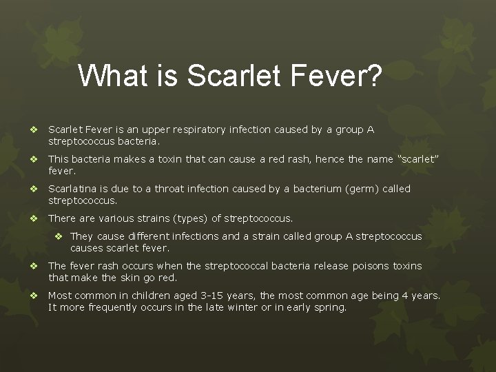 What is Scarlet Fever? v Scarlet Fever is an upper respiratory infection caused by