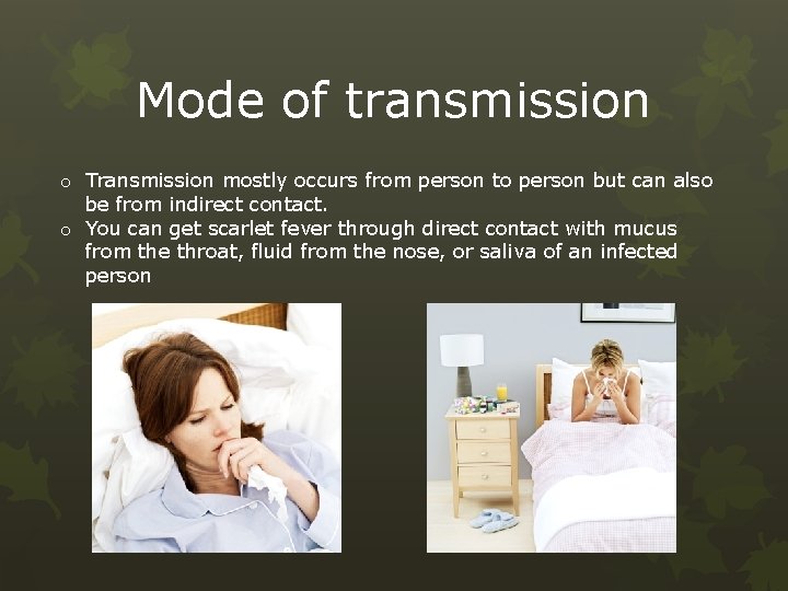 Mode of transmission o Transmission mostly occurs from person to person but can also