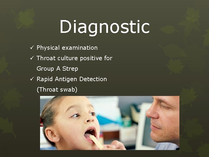 Diagnostic ü Physical examination ü Throat culture positive for Group A Strep ü Rapid