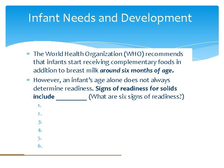 Infant Needs and Development The World Health Organization (WHO) recommends that infants start receiving