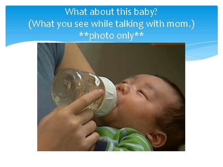 What about this baby? (What you see while talking with mom. ) **photo only**