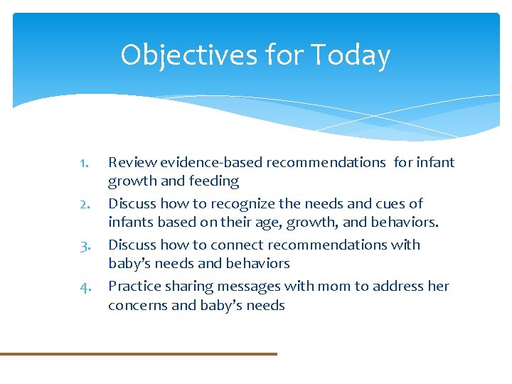 Objectives for Today 1. 2. 3. 4. Review evidence-based recommendations for infant growth and