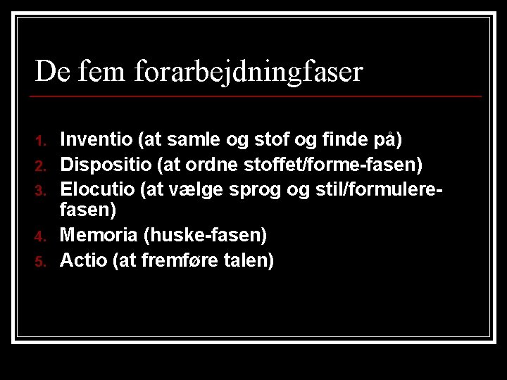 De fem forarbejdningfaser 1. 2. 3. 4. 5. Inventio (at samle og stof og