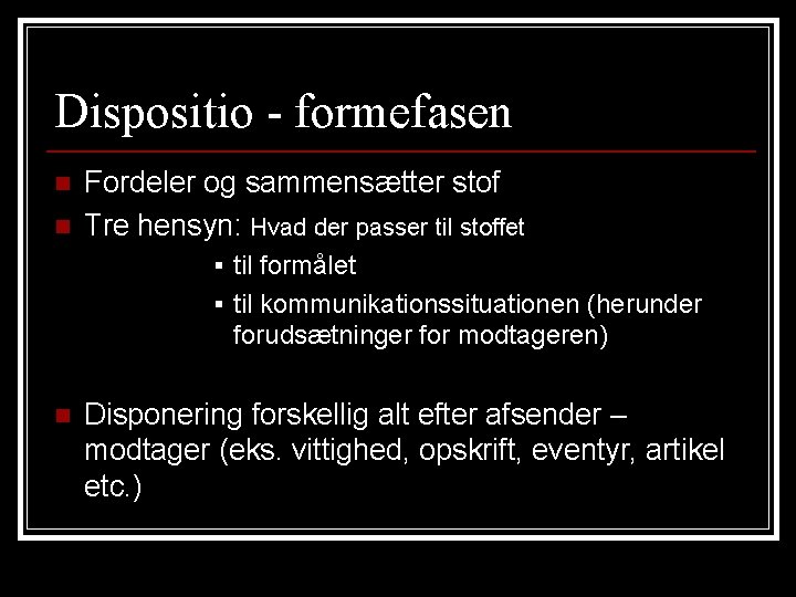 Dispositio - formefasen n n Fordeler og sammensætter stof Tre hensyn: Hvad der passer