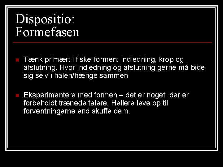 Dispositio: Formefasen n Tænk primært i fiske-formen: indledning, krop og afslutning. Hvor indledning og