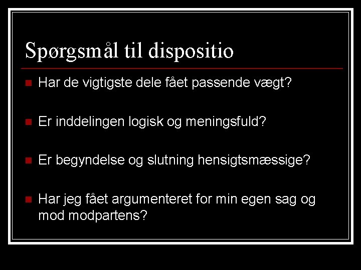 Spørgsmål til dispositio n Har de vigtigste dele fået passende vægt? n Er inddelingen