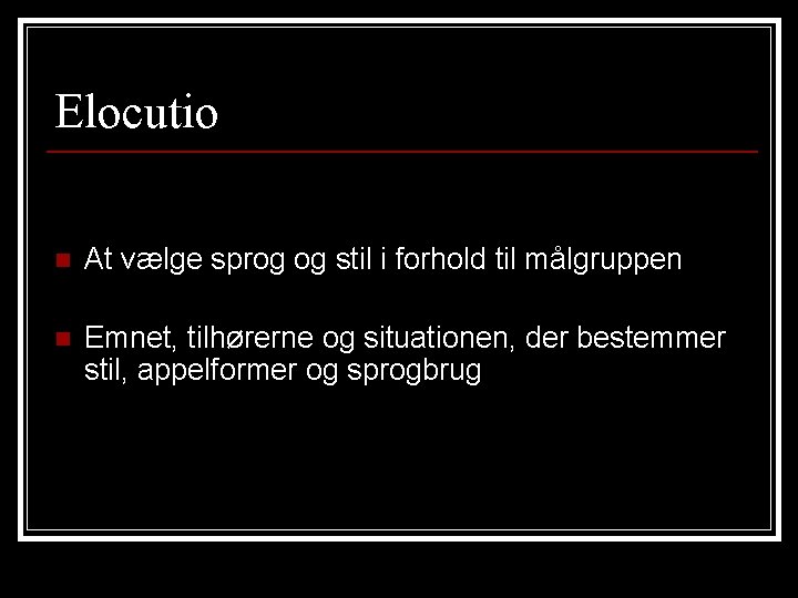 Elocutio n At vælge sprog og stil i forhold til målgruppen n Emnet, tilhørerne