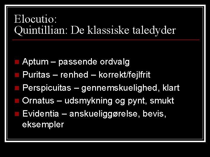 Elocutio: Quintillian: De klassiske taledyder Aptum – passende ordvalg n Puritas – renhed –