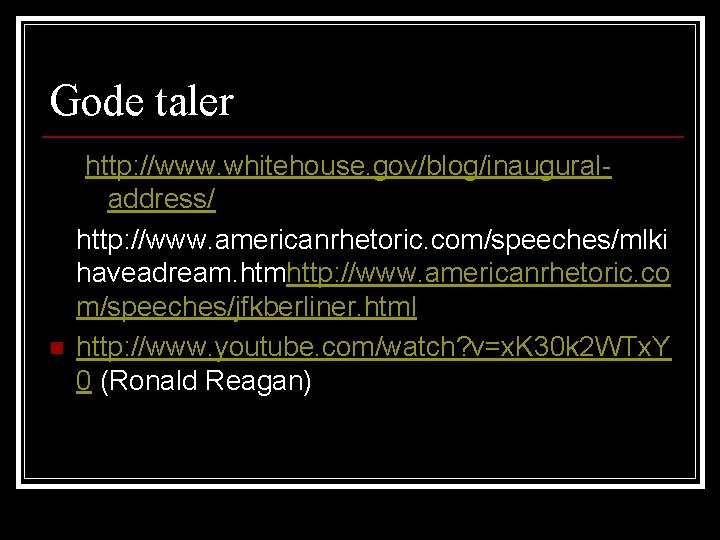 Gode taler n http: //www. whitehouse. gov/blog/inauguraladdress/ http: //www. americanrhetoric. com/speeches/mlki haveadream. htmhttp: //www.