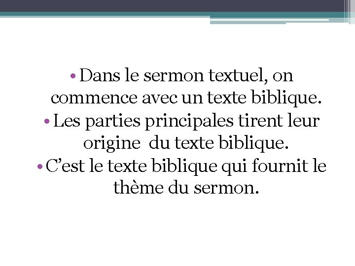  • Dans le sermon textuel, on commence avec un texte biblique. • Les