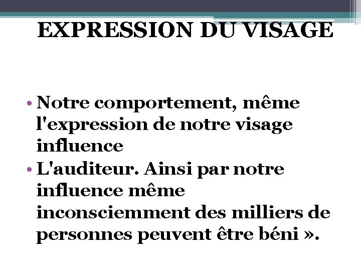 EXPRESSION DU VISAGE • Notre comportement, même l'expression de notre visage influence • L'auditeur.